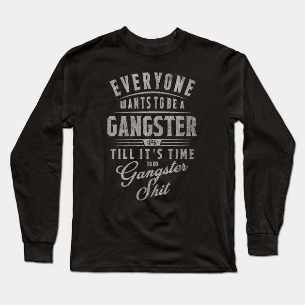 Everyone Wants to be a Gangster Long Sleeve T-Shirt by erock